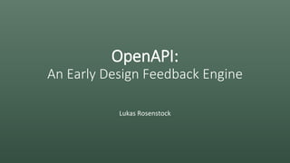 OpenAPI:
An Early Design Feedback Engine
Lukas Rosenstock
 