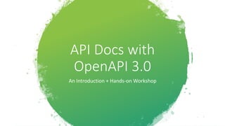 API Docs with
OpenAPI 3.0
An Introduction + Hands-on Workshop
 