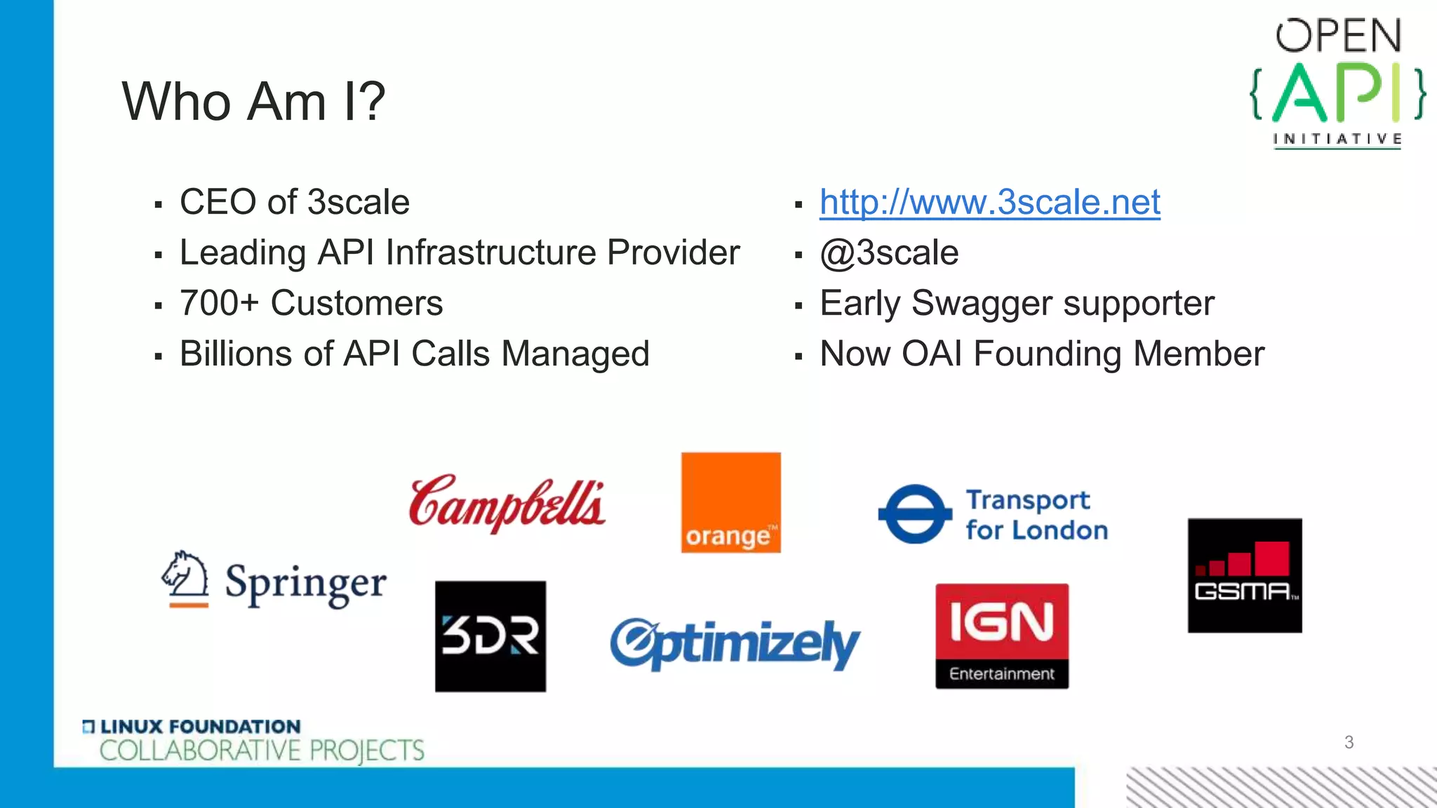 Who Am I?
▪ http://www.3scale.net
▪ @3scale
▪ Early Swagger supporter
▪ Now OAI Founding Member
3
▪ CEO of 3scale
▪ Leading API Infrastructure Provider
▪ 700+ Customers
▪ Billions of API Calls Managed
 