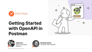 All rights reserved by Postman Inc
Getting Started
with OpenAPI in
Postman
Joyce Lin
Head of Developer
Relations
Arnaud Lauret
Technical Lead, OpenAPI
 