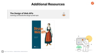 Additional Resources
The Design of Web APIs
manning.com/books/the-design-of-web-apis
Stay in touch with us – @petuniaGray @apihandyman
 