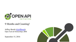 9 Months and Counting!
Jeffrey Borek (@jeffborek)
Open Tech & Partnerships, IBM
September 15, 2016
 