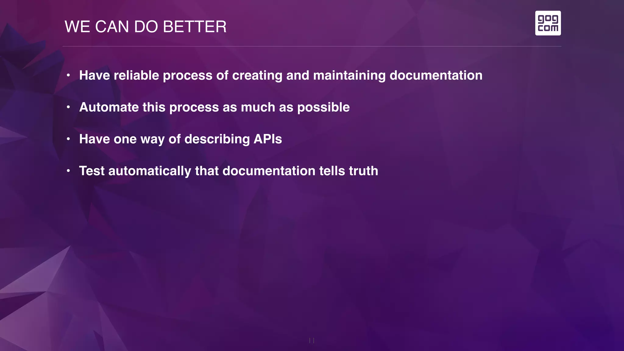WE CAN DO BETTER
11
• Have reliable process of creating and maintaining documentation
• Automate this process as much as possible
• Have one way of describing APIs
• Test automatically that documentation tells truth
 