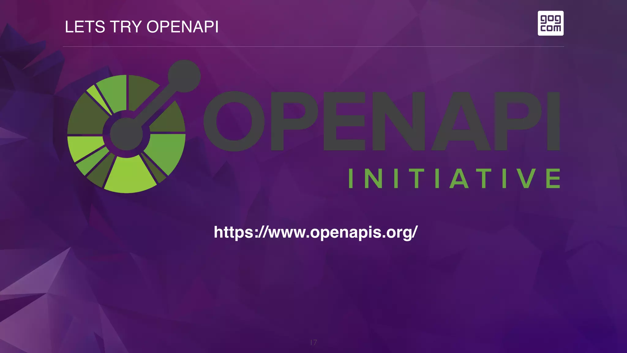 LETS TRY OPENAPI
17
https://www.openapis.org/
 