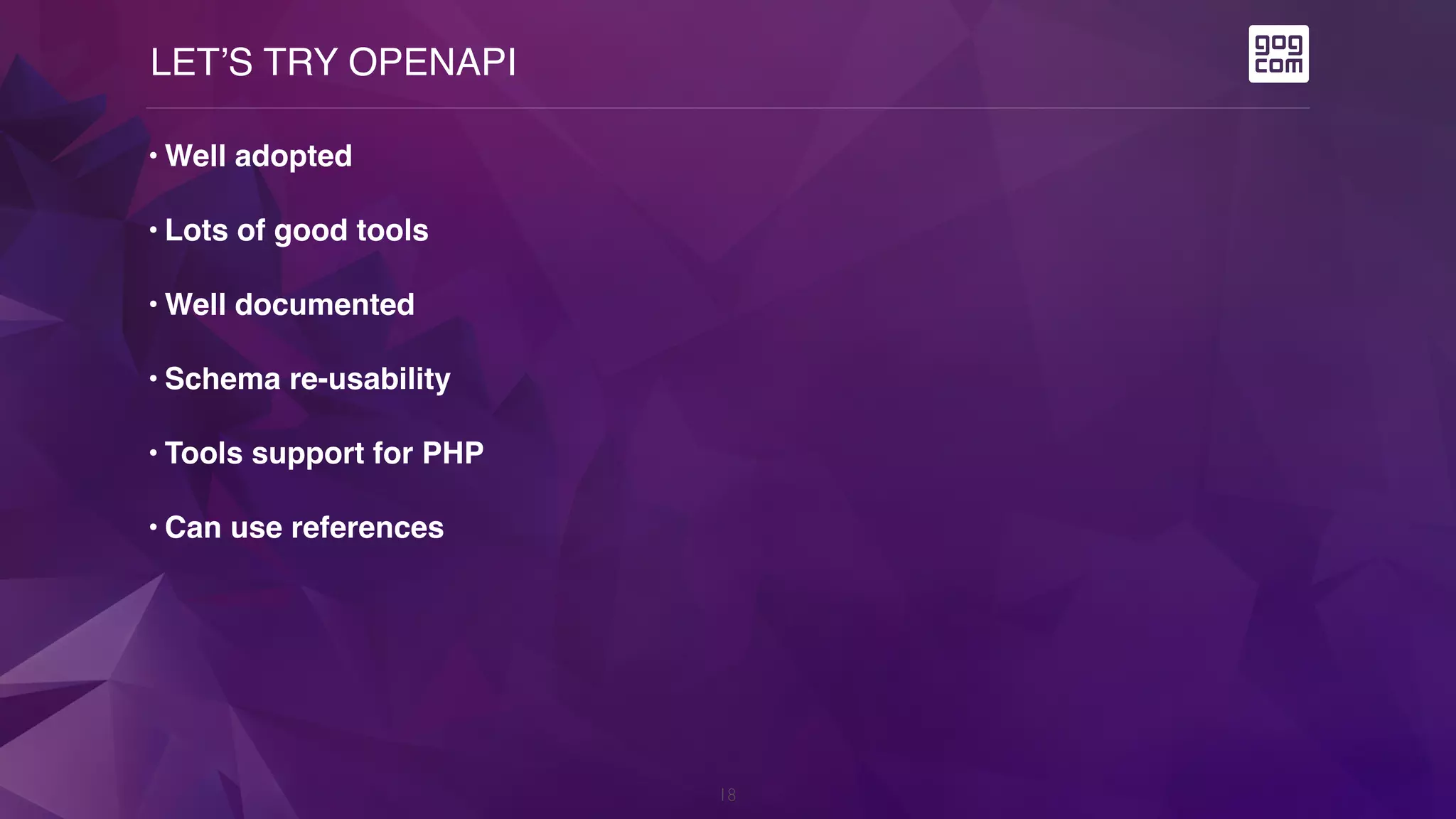 LET’S TRY OPENAPI
18
• Well adopted
• Lots of good tools
• Well documented
• Schema re-usability
• Tools support for PHP
• Can use references
 