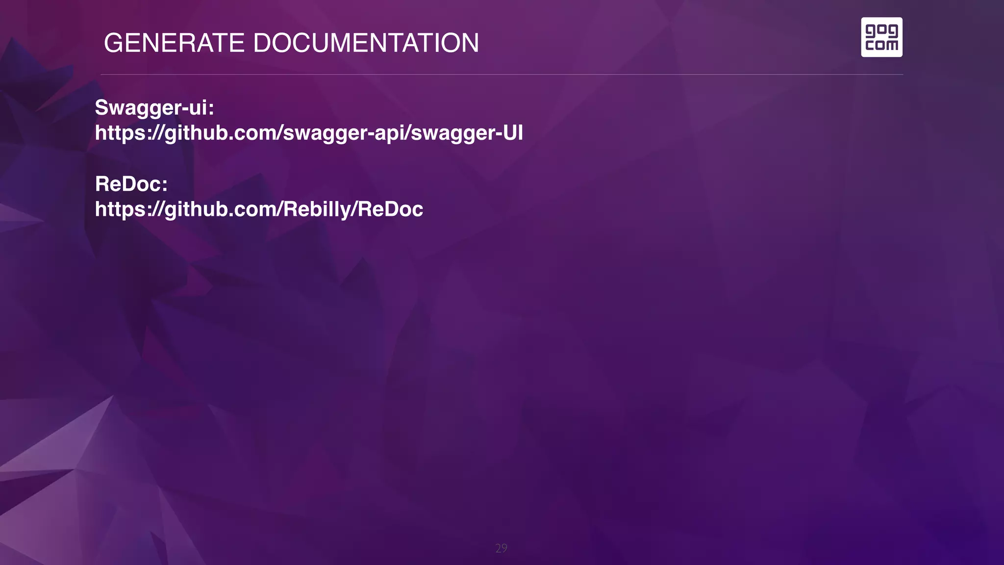 GENERATE DOCUMENTATION
29
Swagger-ui: 
https://github.com/swagger-api/swagger-UI
ReDoc: 
https://github.com/Rebilly/ReDoc
 