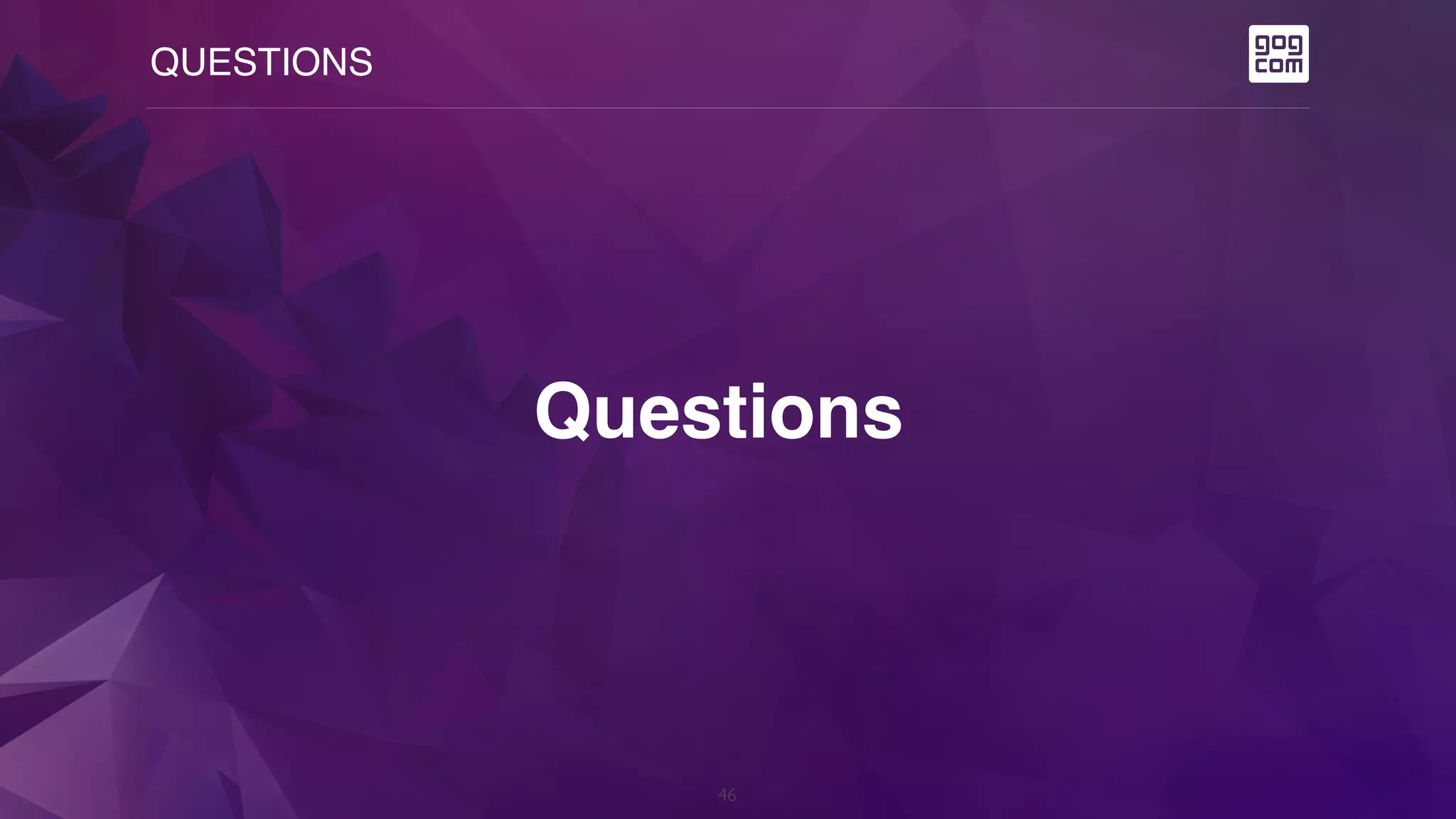 QUESTIONS
46
Questions
 