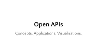 Open APIs
Concepts. Applications. Visualizations.
 