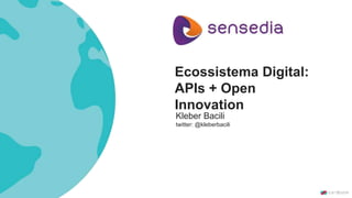 Ecossistema Digital:
APIs + Open
Innovation
Kleber Bacili
twitter: @kleberbacili
 