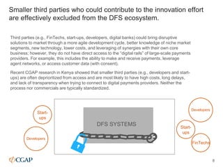 Smaller third parties who could contribute to the innovation effort
are effectively excluded from the DFS ecosystem.
8
Thi...