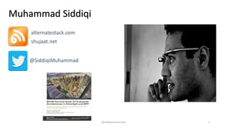 Muhammad Siddiqi
@SiddiqiMuhammad
shujaat.net
alternatestack.com
@siddiqimuhammad 1
 