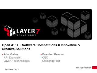 Open APIs + Software Competitions = Innovative &
Creative Solutions
 Alex Gaber              Brandon Kessler
  API Evangelist           CEO
  Layer 7 Technologies     ChallengePost


  October 4, 2012
 