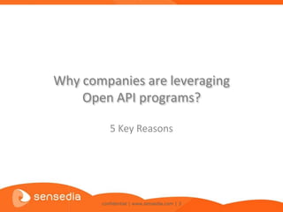 Why companies are leveraging
    Open API programs?

          5 Key Reasons




       confidential | www.sensedia.com | 3
 
