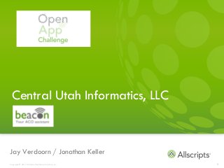 Central Utah Informatics, LLC


Jay Verdoorn / Jonathan Keller
Copyright © 2011 Allscripts Healthcare Solutions, Inc.   1
 