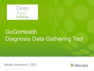 GoGoHealth
  Diagnosis Data Gathering Tool



Kwaku Ampromfi, CEO
Copyright © 2011 Allscripts Healthcare Solutions, Inc.   1
 
