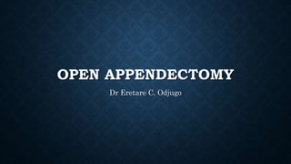 OPEN APPENDECTOMY
Dr Eretare C. Odjugo
 