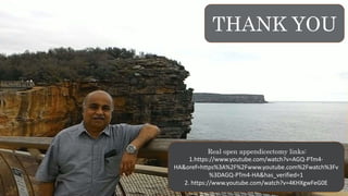 THANK YOU
Real open appendicectomy links:
1.https://www.youtube.com/watch?v=AGQ-PTm4-
HA&oref=https%3A%2F%2Fwww.youtube.com%2Fwatch%3Fv
%3DAGQ-PTm4-HA&has_verified=1
2. https://www.youtube.com/watch?v=4KHXgwFeG0E
 