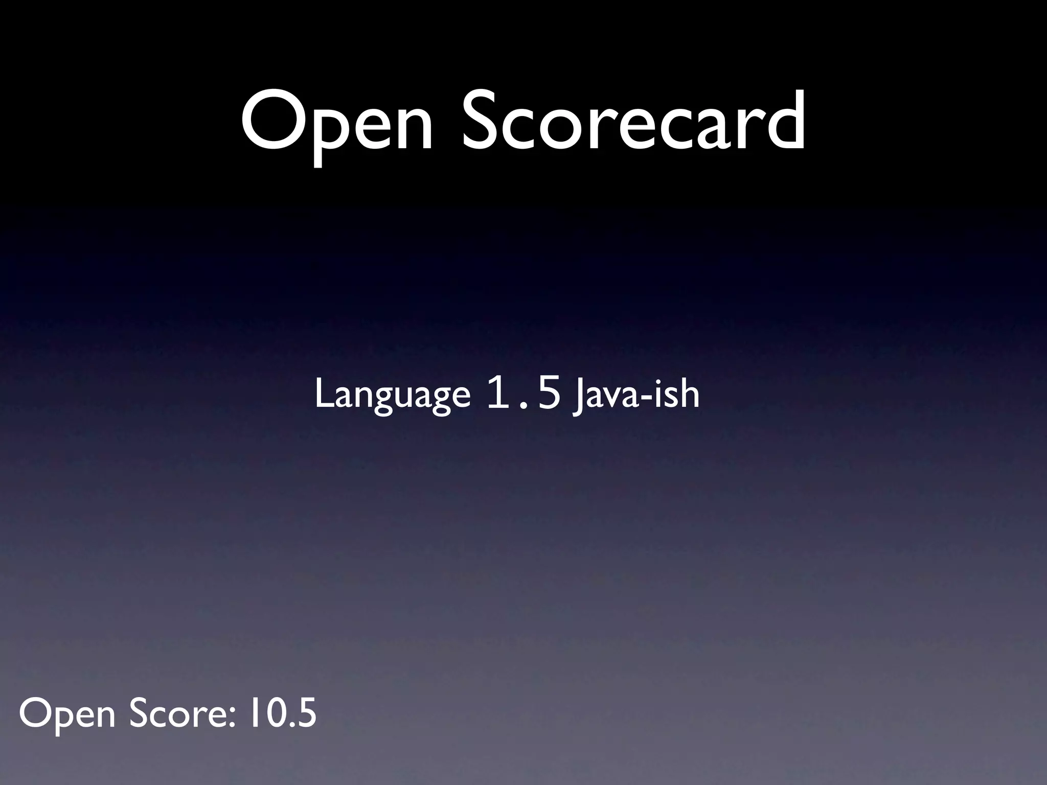 Open Scorecard


               Language 1.5 Java-ish




Open Score: 10.5
 