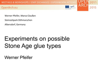 Experiments on possible
Stone Age glue types
Werner Pfeifer
Werner Pfeifer, Marco Claußen
Steinzeitpark Dithmarschen
Albersdorf, Germany
 