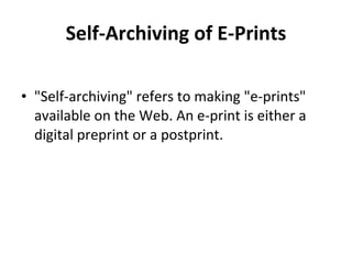 Self-Archiving of E-Prints "Self-archiving" refers to making "e-prints" available on the Web. An e-print is either a digital preprint or a postprint. 
