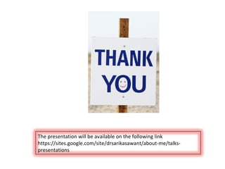 The presentation will be available on the following link https://sites.google.com/site/drsarikasawant/about-me/talks-presentations 