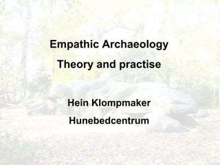 Empathic Archaeology
Theory and practise
Hein Klompmaker
Hunebedcentrum
 
