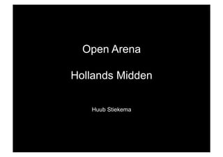 Open Arena

Hollands Midden

   Huub Stiekema
 