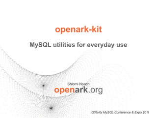 openark-kit
MySQL utilities for everyday use




            Shlomi Noach

        openark.org

                           O'Reilly MySQL Conference & Expo 2011
 