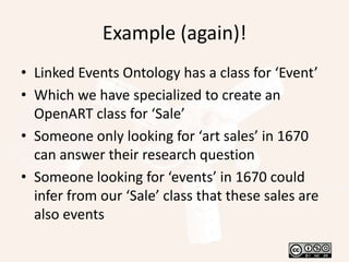 There are many ontologies out thereDublin Core is a simple ontology for describing web resourcesGeonames describes placesFor OpenART we have used two core event-based ontologiesDolce Ultra-lite Linked events (LODE)and have extended these for the domain