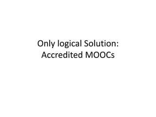 Only logical Solution: 
Accredited MOOCs 
 