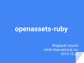 openassets-ruby
Shigeyuki Azuchi
HAW International, Inc
2015.10.22　
 