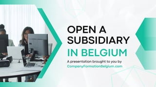 A presentation brought to you by
CompanyFormationBelgium.com
OPEN A
SUBSIDIARY
IN BELGIUM
 