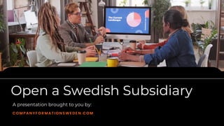 Open a Swedish Subsidiary
COMPANYFORMATIONSWEDEN.COM
A presentation brought to you by:
 