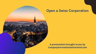 Open a Swiss Corporation
A presentation brought to you by
CompanyFormationSwitzerland.com
 