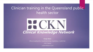Clinician training in the Queensland public
health sector
Clinical Knowledge Network
Cindy Slater
BPod, GradDipHSci, GradDipInfoMgt, DipEd(Sec), CertIVTAA
CKN Trainer
cslater@ebsco.com
 