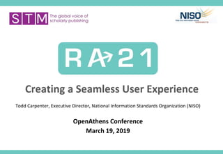 Creating a Seamless User Experience
Todd Carpenter, Executive Director, National Information Standards Organization (NISO)
OpenAthens Conference
March 19, 2019
 