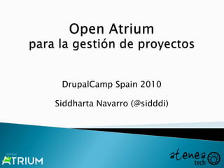 Open Atrium para la gestión de proyectos DrupalCamp Spain 2010 Siddharta Navarro (@sidddi) 