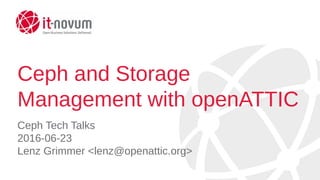 Ceph and Storage
Management with openATTIC
Ceph Tech Talks
2016-06-23
Lenz Grimmer <lenz@openattic.org>
 