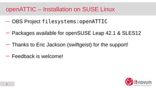 7
openATTIC – Installation on SUSE Linux
─ OBS Project filesystems:openATTIC
─ Packages available for openSUSE Leap 42.1 & SLES12
─ Thanks to Eric Jackson (swiftgeist) for the support!
─ Feedback is welcome!
 
