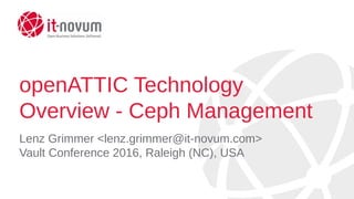 openATTIC Technology
Overview - Ceph Management
Lenz Grimmer <lenz.grimmer@it-novum.com>
Vault Conference 2016, Raleigh (NC), USA
 
