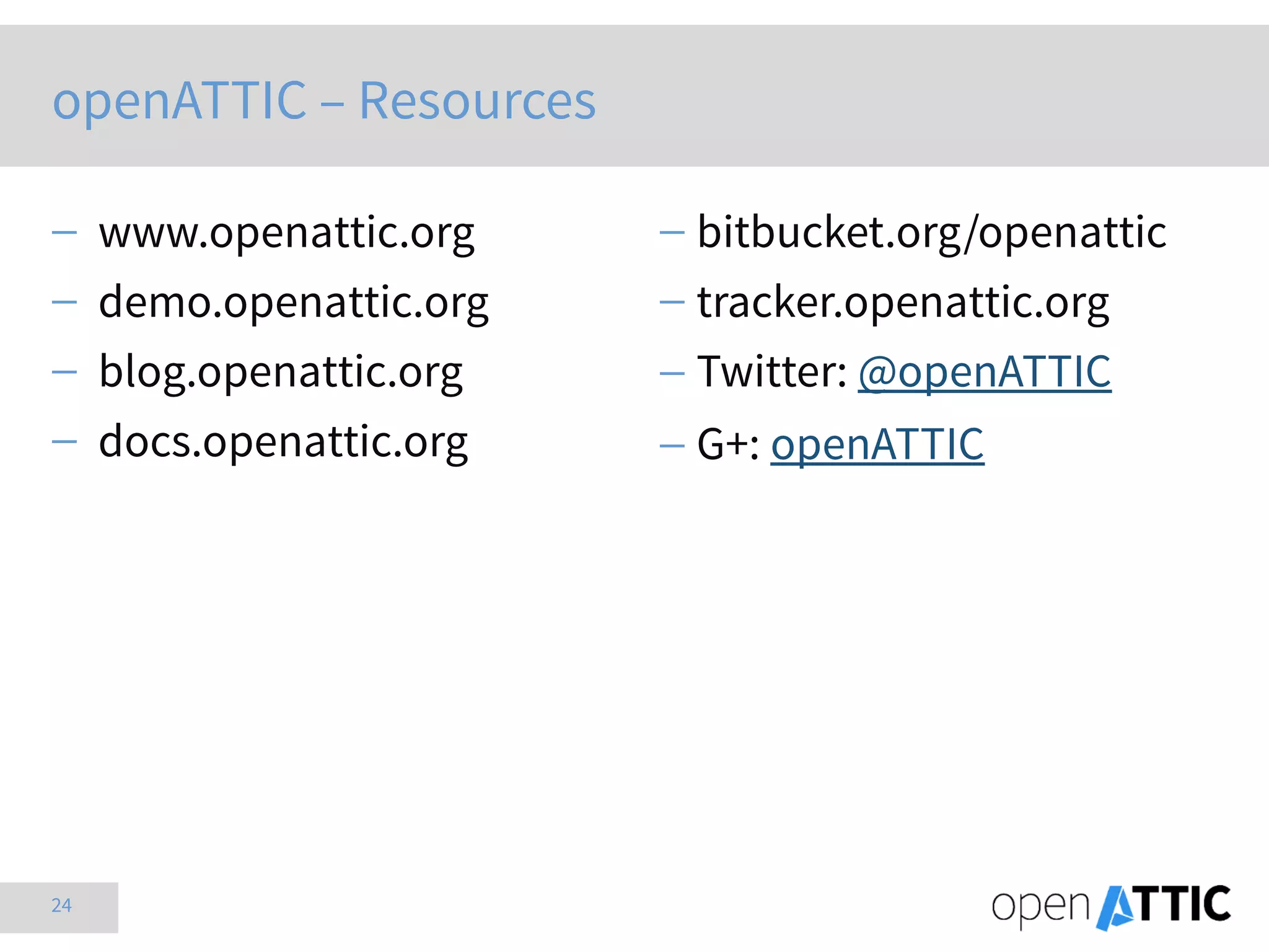 24
 www.openattic.org
 demo.openattic.org
 blog.openattic.org
 docs.openattic.org
 bitbucket.org/openattic
 tracker.openattic.org
 Twitter: @openATTIC
 G+: openATTIC
openATTIC – Resources
 