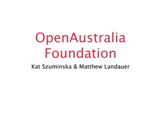 OpenAustralia
  Foundation
Kat Szuminska & Matthew Landauer
 