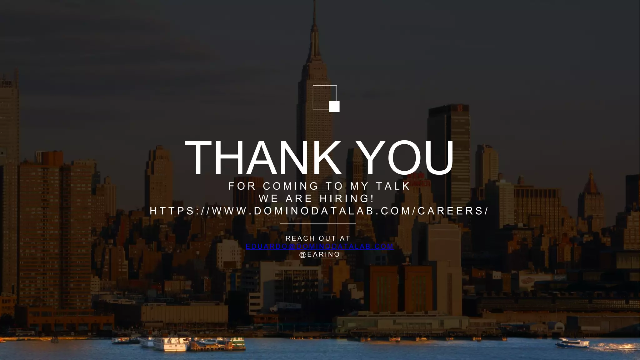 THANK YOU
R E A C H O U T A T
E D U A R D O @ D O M I N O D A T A L A B . C O M
@ E A R I N O
F O R C O M I N G T O M Y T A L K
W E A R E H I R I N G !
H T T P S : / / W W W . D O M I N O D A T A L A B . C O M / C A R E E R S /
 