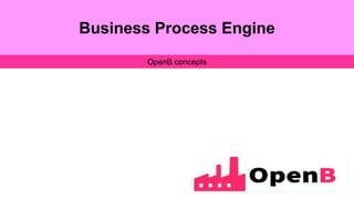 Business Process Engine
OpenB concepts
 