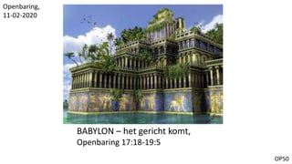 OP50
BABYLON – het gericht komt,
Openbaring 17:18-19:5
Openbaring,
11-02-2020
 