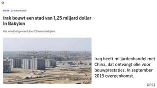 OP52
Iraq heeft miljardenhandel met
China, dat ontvangt olie voor
bouwprestaties. In september
2019 overeenkomst.
OP52
 