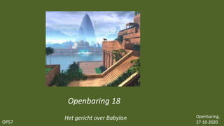 OP57
Openbaring 18
Openbaring,
27-10-2020
Het gericht over Babylon
 
