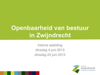 Openbaarheid van bestuur
in Zwijndrecht
Interne opleiding
dinsdag 4 juni 2013
dinsdag 25 juni 2013
 