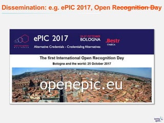 Dissemination: e.g. ePIC 2017, Open Recognition Day
openepic.eu
 