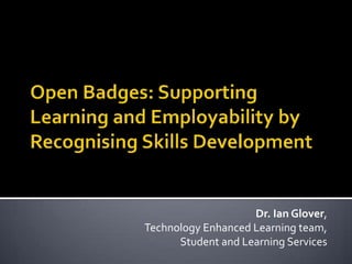 Dr. Ian Glover,
Technology Enhanced Learning team,
Student and Learning Services
 
